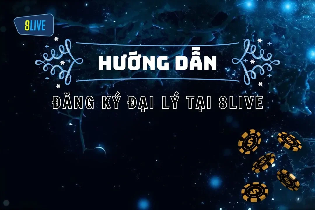 Đăng Ký Đại Lý 8LIVE - Cơ Hội Kiếm Thu Nhập Không Giới Hạn