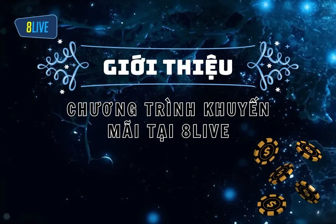 Khuyến Mãi 8LIVE: Cơ Hội Vàng Cho Anh Em Cược Thủ