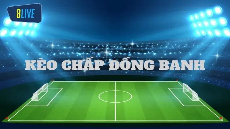 Chi tiết về kèo đồng banh trong cá cược