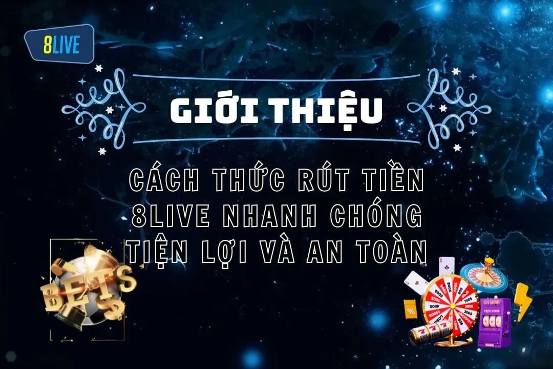 Cách Thức Rút Tiền 8LIVE Nhanh Chóng, Tiện Lợi Và An Toàn