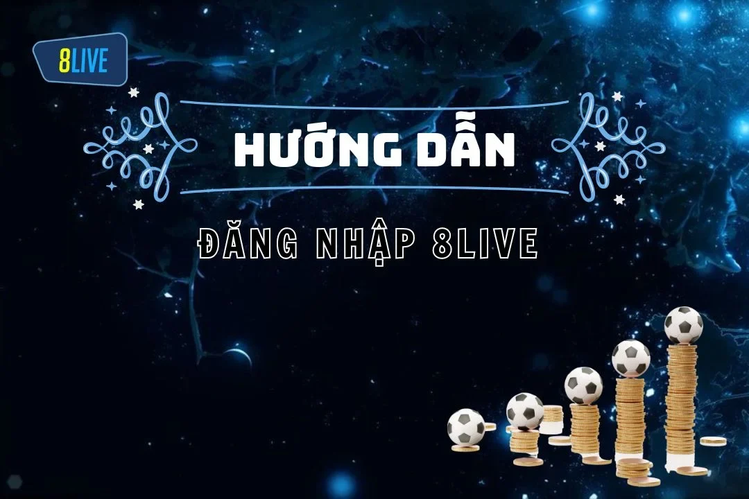 Đăng Nhập 8LIVE Và Các Bước Cơ Bản Thực Hiện Quy Trình Này 