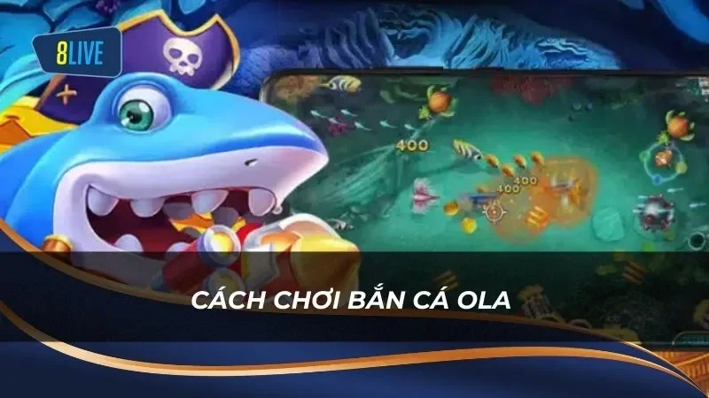 Cách chơi game Bắn Cá Ola dễ dàng