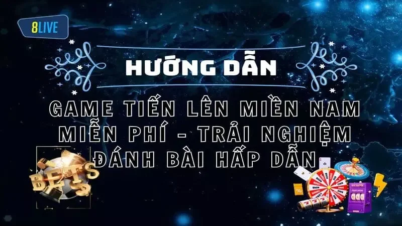 Game Tiến Lên Miền Nam Miễn Phí - Trải Nghiệm Đánh Bài Hấp Dẫn