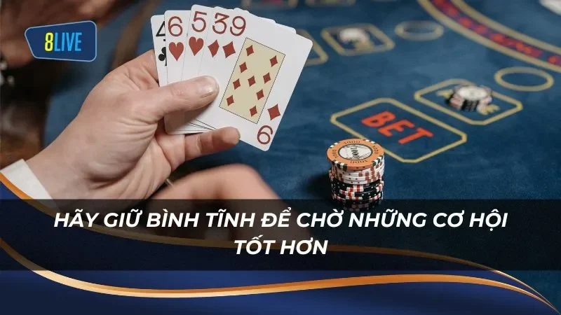 Hãy giữ bình tĩnh để chờ những cơ hội tốt hơn