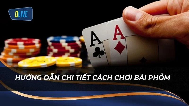 Hướng dẫn chi tiết cách chơi bài Phỏm