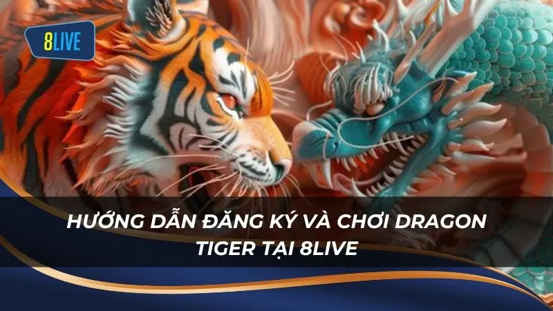 Hướng dẫn tham gia chơi Dragon Tiger tại 8LIVE