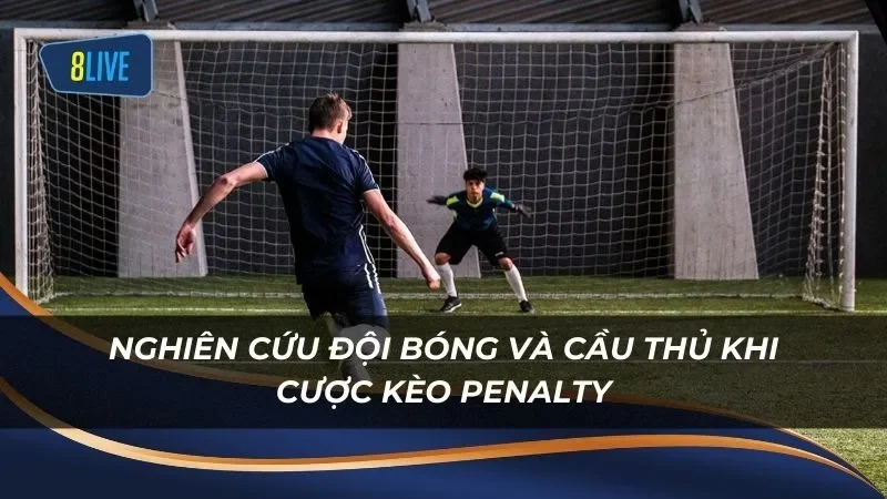 Nghiên cứu đội bóng và cầu thủ sẽ giúp người chơi thắng cược kèo Penalty