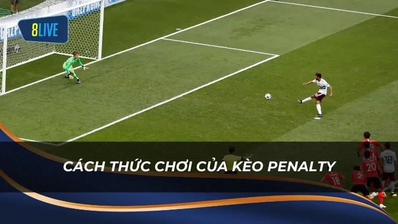 Người chơi cần tìm hiểu về cách thức chơi kèo Penalty