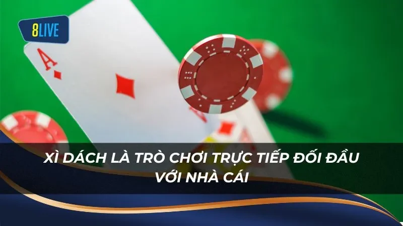 Xì dách là trò chơi trực tiếp đối đầu với nhà cái